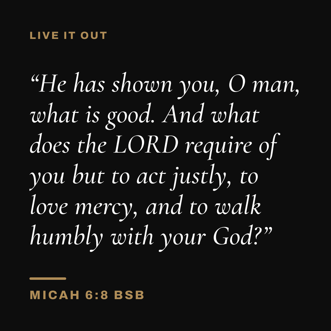 Graphic with Micah 6:8 (BSB): "He has shown you, O man, what is good. And what does the LORD require of you but to act justly, to love mercy, and to walk humbly with your God?" Label: Live it out.