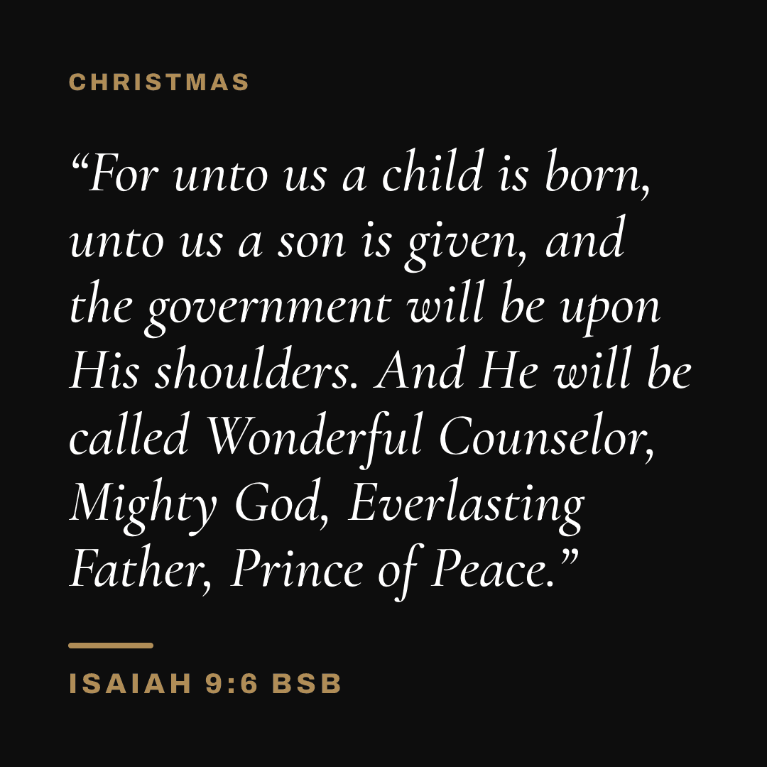 Graphic with Isaiah 9:6 (BSB): "For unto us a child is born, unto us a son is given, and the government will be upon His shoulders. And He will be called Wonderful Counselor, Mighty God, Everlasting Father, Prince of Peace." Label: Christmas.