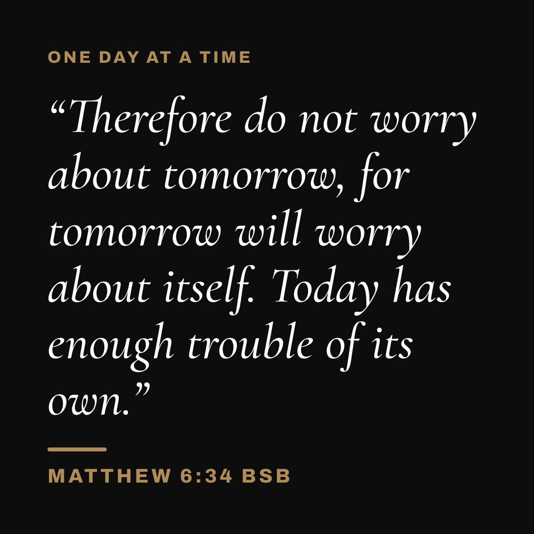 Graphic with Matthew 6:34 (BSB): "Therefore do not worry about tomorrow, for tomorrow will worry about itself. Today has enough trouble of its own." Label: One day at a time.