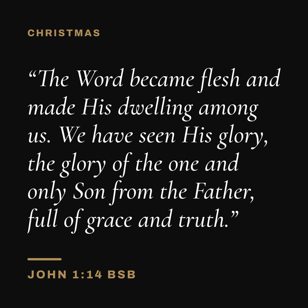 Graphic with John 1:14 (BSB): "The Word became flesh and made His dwelling among us. We have seen His glory, the glory of the one and only Son from the Father, full of grace and truth." Label: Christmas.
