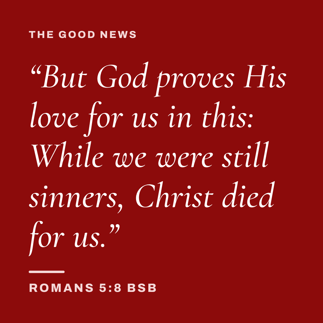Graphic with Romans 5:8 (BSB): "But God proves His love for us in this: While we were still sinners, Christ died for us." Label: The good news.