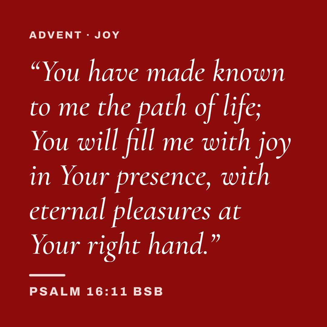 Graphic with Psalm 16:11 (BSB): "You have made known to me the path of life; You will fill me with joy in Your presence, with eternal pleasures at Your right hand." Label: Advent · Joy.