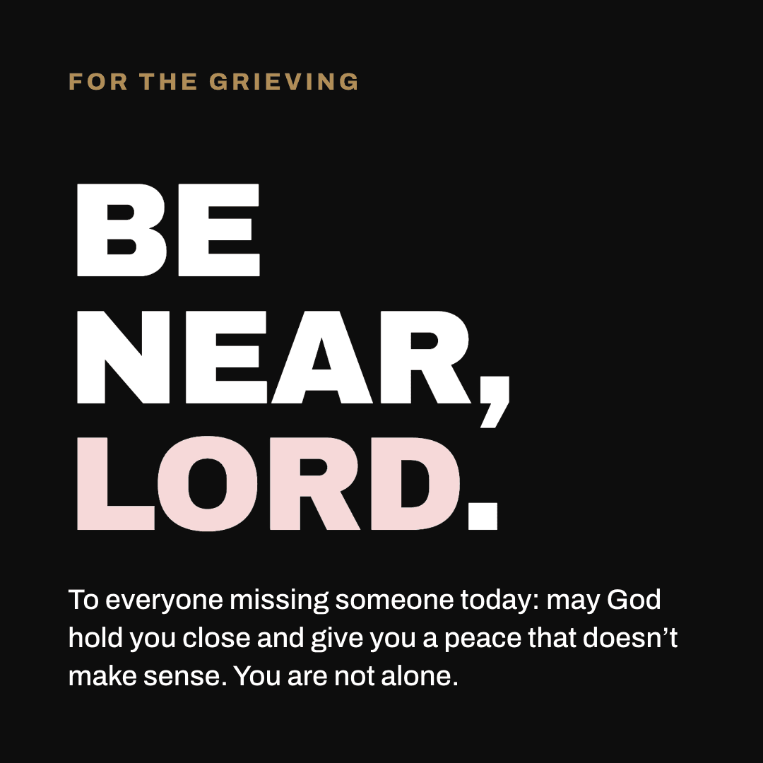 Graphic reading "Be near, Lord." Label: For the grieving. To everyone missing someone today: may God hold you close and give you a peace that doesn't make sense. You are not alone.