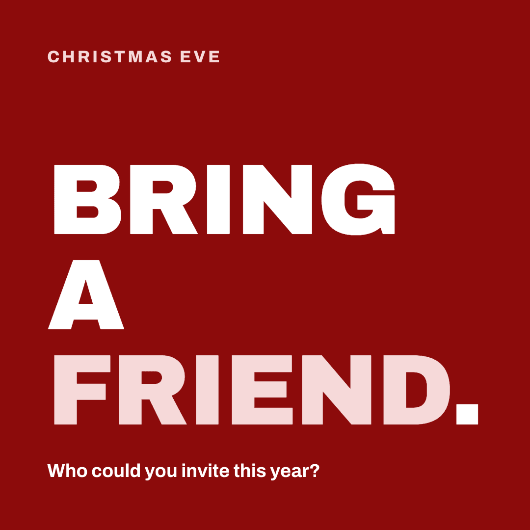 Graphic reading "Bring a friend." Label: Christmas Eve. Who could you invite this year?