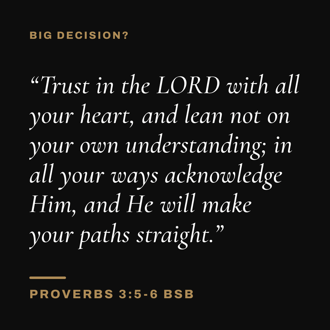 Graphic with Proverbs 3:5-6 (BSB): "Trust in the LORD with all your heart, and lean not on your own understanding; in all your ways acknowledge Him, and He will make your paths straight." Label: Big decision?
