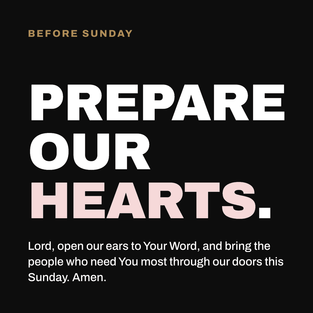 Graphic reading "Prepare our hearts." Label: Before Sunday. Lord, open our ears to Your Word, and bring the people who need You most through our doors this Sunday. Amen.
