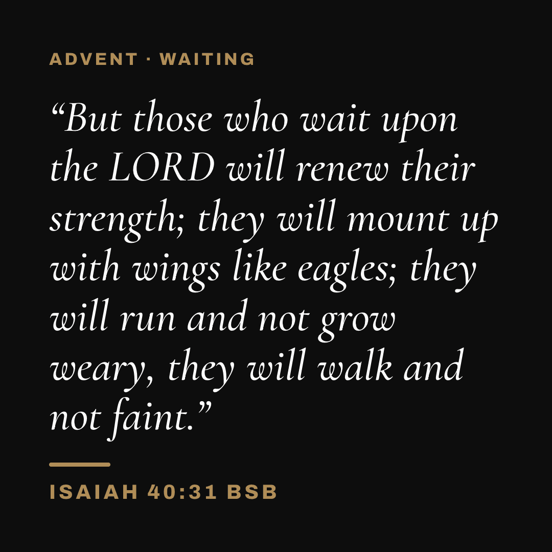Graphic with Isaiah 40:31 (BSB): "But those who wait upon the LORD will renew their strength; they will mount up with wings like eagles; they will run and not grow weary, they will walk and not faint." Label: Advent · Waiting.