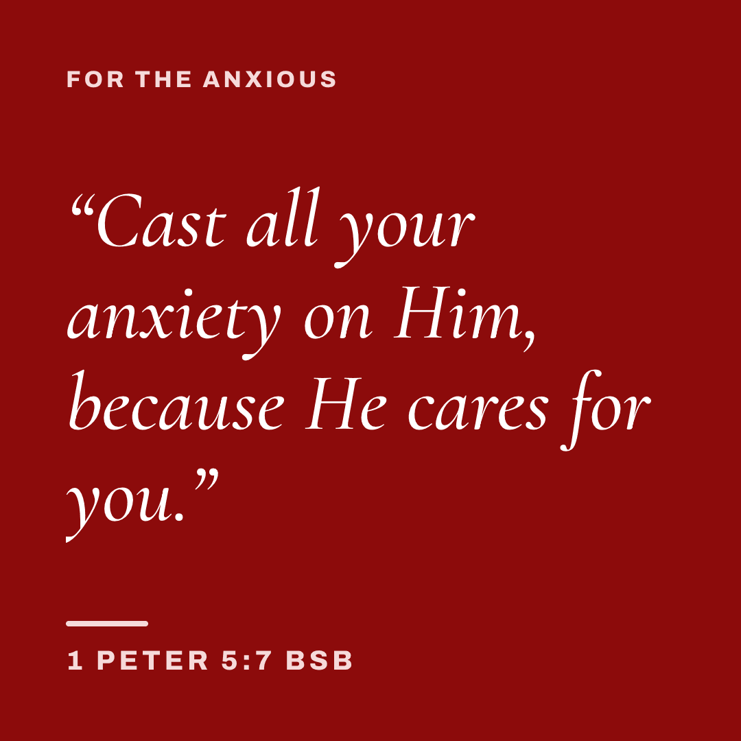 Graphic with 1 Peter 5:7 (BSB): "Cast all your anxiety on Him, because He cares for you." Label: For the anxious.