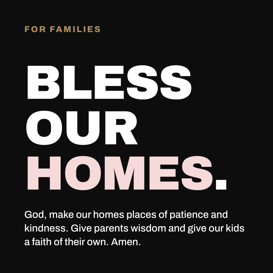 Graphic reading "Bless our homes." Label: For families. God, make our homes places of patience and kindness. Give parents wisdom and give our kids a faith of their own. Amen.