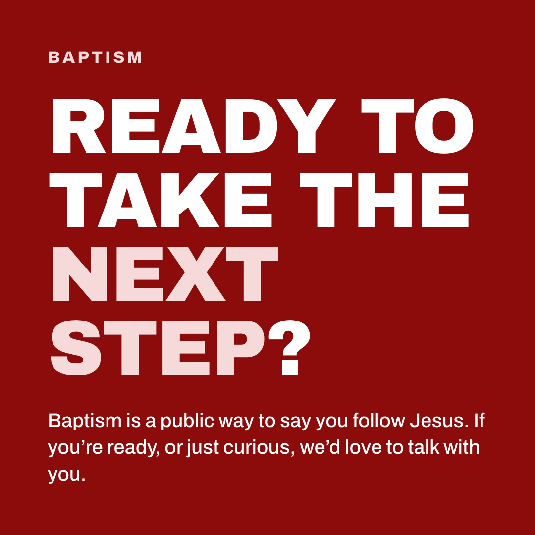 Graphic reading "Ready to take the next step?" Label: Baptism. Baptism is a public way to say you follow Jesus. If you're ready, or just curious, we'd love to talk with you.