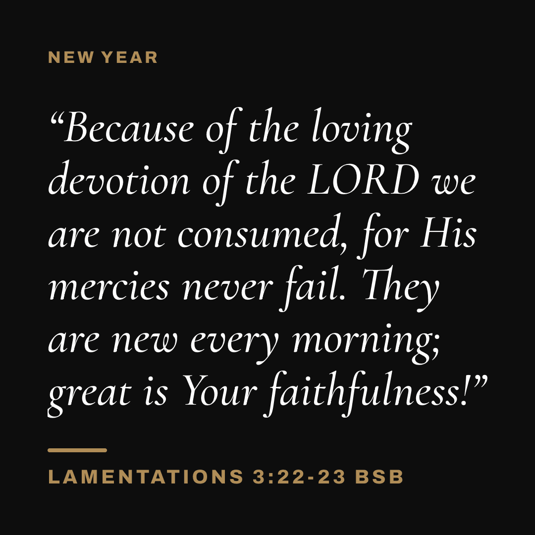 Graphic with Lamentations 3:22-23 (BSB): "Because of the loving devotion of the LORD we are not consumed, for His mercies never fail. They are new every morning; great is Your faithfulness!" Label: New Year.
