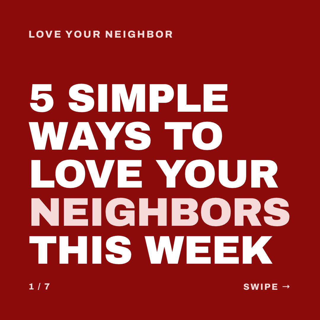 Carousel of 7 slides. Cover: 5 simple ways to love your neighbors this week. Slides: Learn their names; Bring something over; Offer a hand; Pray for them by name; Invite them in. Last slide: Who's one neighbor you'll love this week?