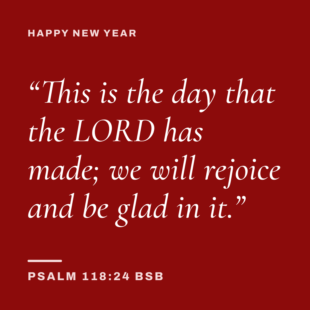 Graphic with Psalm 118:24 (BSB): "This is the day that the LORD has made; we will rejoice and be glad in it." Label: Happy New Year.