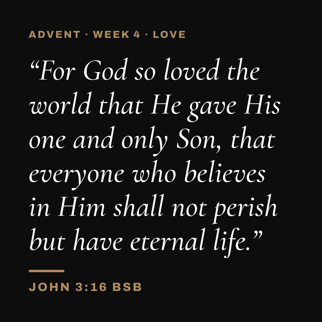 Graphic with John 3:16 (BSB): "For God so loved the world that He gave His one and only Son, that everyone who believes in Him shall not perish but have eternal life." Label: Advent · Week 4 · Love.