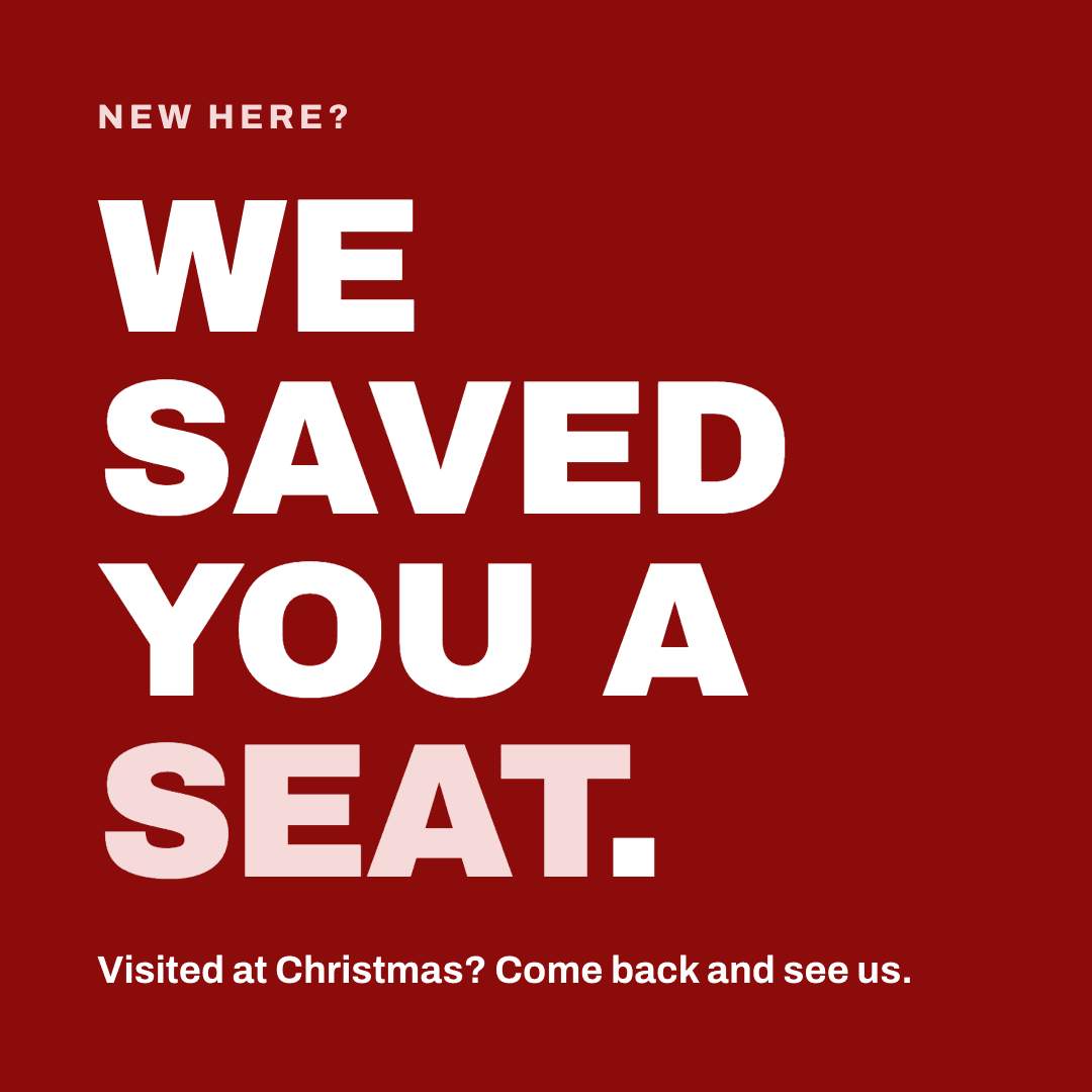 Graphic reading "We saved you a seat." Label: New here? Visited at Christmas? Come back and see us.