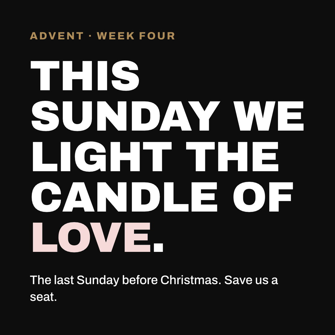 Graphic reading "This Sunday we light the candle of love." Label: Advent · Week Four. The last Sunday before Christmas. Save us a seat.