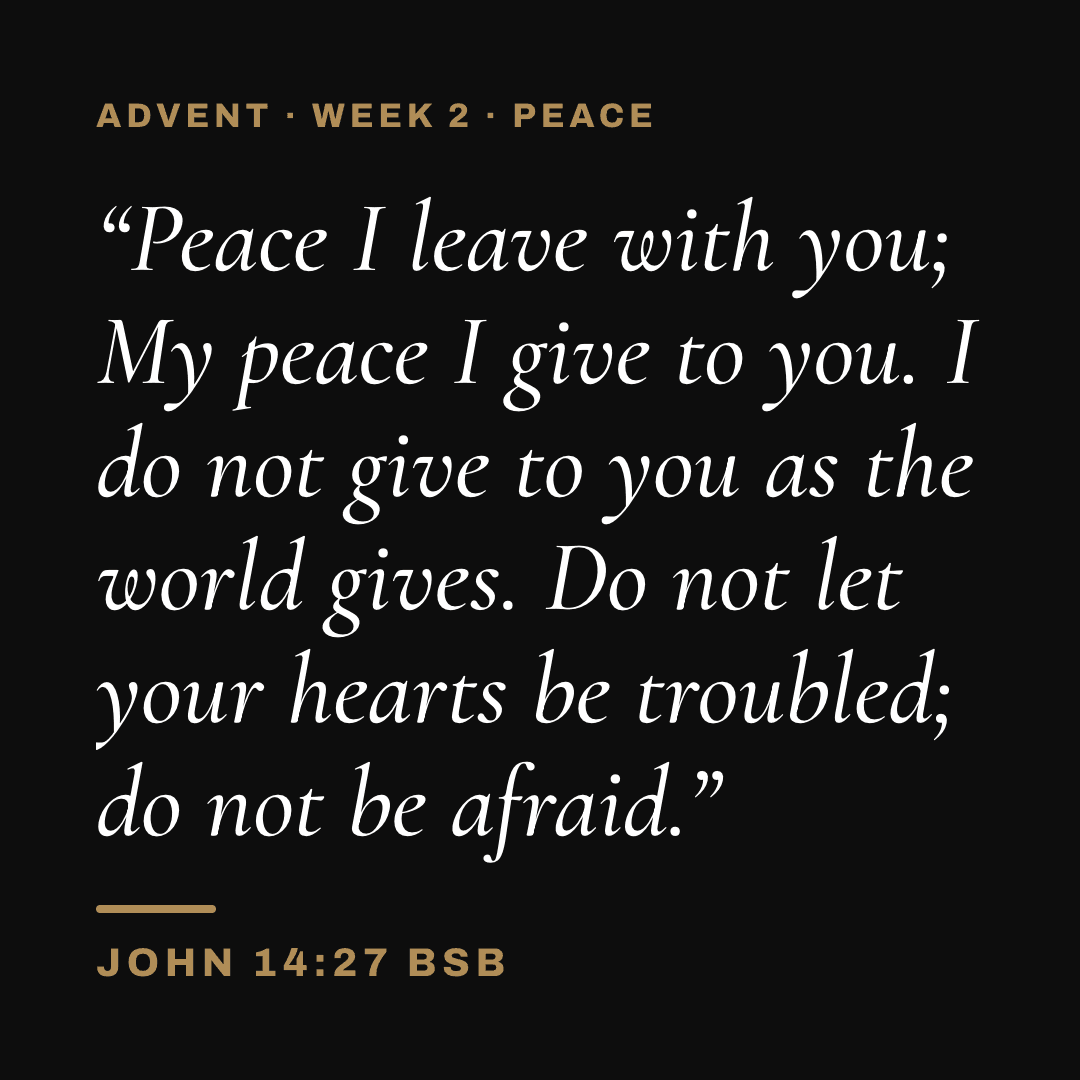 Graphic with John 14:27 (BSB): "Peace I leave with you; My peace I give to you. I do not give to you as the world gives. Do not let your hearts be troubled; do not be afraid." Label: Advent · Week 2 · Peace.