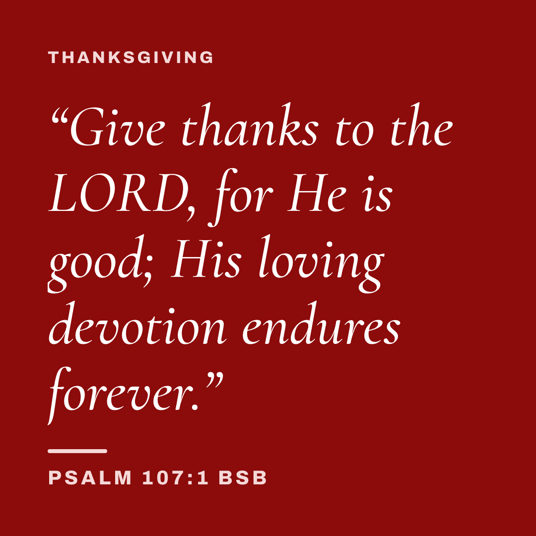 Graphic with Psalm 107:1 (BSB): "Give thanks to the LORD, for He is good; His loving devotion endures forever." Label: Thanksgiving.