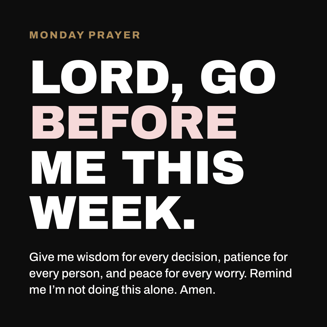 Graphic reading "Lord, go before me this week." Label: Monday prayer. Give me wisdom for every decision, patience for every person, and peace for every worry. Remind me I'm not doing this alone. Amen.