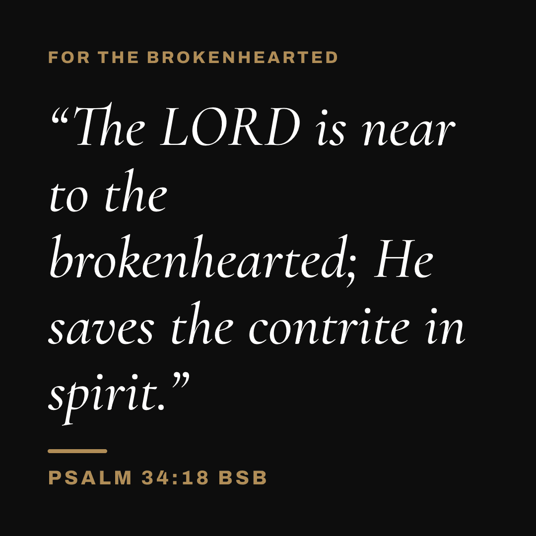 Graphic with Psalm 34:18 (BSB): "The LORD is near to the brokenhearted; He saves the contrite in spirit." Label: For the brokenhearted.