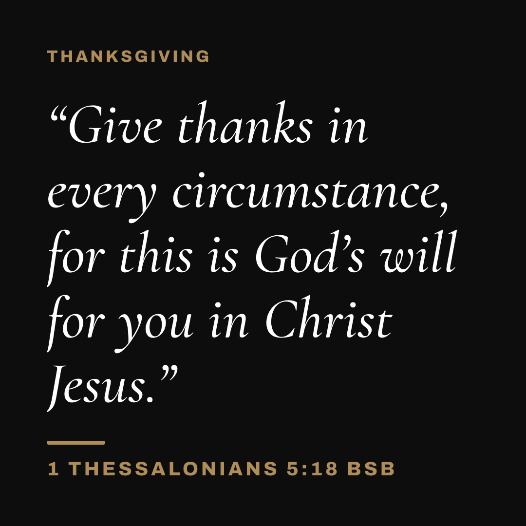 Graphic with 1 Thessalonians 5:18 (BSB): "Give thanks in every circumstance, for this is God’s will for you in Christ Jesus." Label: Thanksgiving.